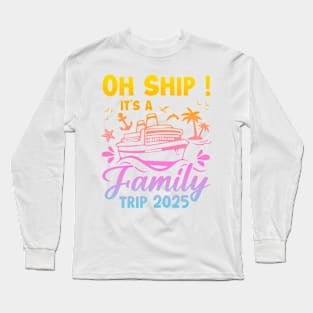 Family cruise 2025 Oh Ship It's A Family Trip Gift For for Women Men Long Sleeve T-Shirt